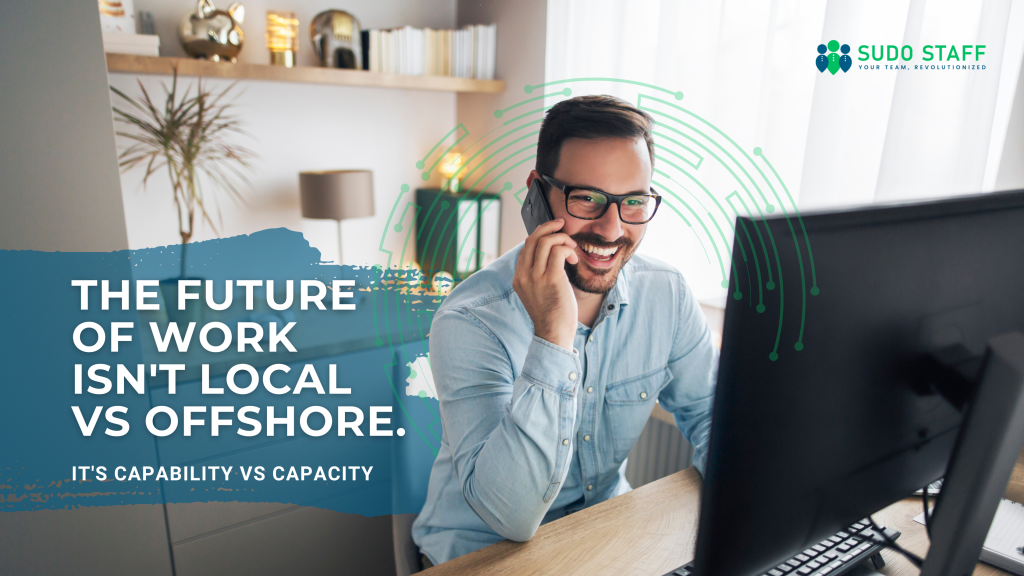 The Future of Work Isn't Local vs Offshore. It's Capability vs Capacity